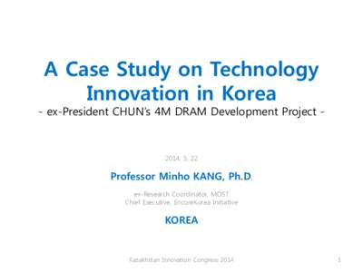 A Case Study on Technology Innovation in Korea - ex-President CHUN’s 4M DRAM Development Project[removed]