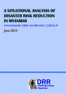 A SITUATIONAL ANALYSIS OF DISASTER RISK REDUCTION IN MYANMAR MYANMAR DRR WORKING GROUP
