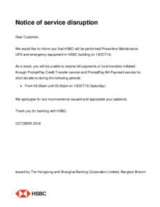 Notice of service disruption Dear Customer, We would like to inform you that HSBC will be performed Preventive Maintenance UPS and emergency equipment in HSBC building on 13OCT18.