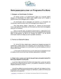Siete pasos para crear un Programa Pro Bono 1.- Designar un Coordinador Pro Bono: El estudio jurídico o el Departamento Legal de la empresa deberá designar un Coordinador Pro Bono, quien deberá contar con el apoyo y r