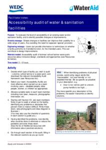 Facilitator notes:  Accessibility audit of water & sanitation facilities Purpose: To evaluate the level of accessibility of an existing water and/or sanitation facility, and to identify possible changes or improvements.