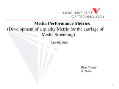 Media Performance Metrics (Development of a quality Metric for the carriage of Media Streaming) May 01, 2013  Elias Yousef