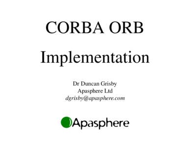 CORBA ORB Implementation Dr Duncan Grisby Apasphere Ltd 