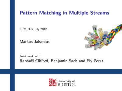 Pattern Matching in Multiple Streams CPM, 3–5 July 2012 Markus Jalsenius  Joint work with