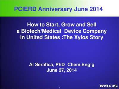 PCIERD Anniversary June 2014 How to Start, Grow and Sell a Biotech/Medical Device Company in United States :The Xylos Story  Al Serafica, PhD Chem Eng’g