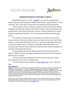 RADISSON EXPANDS TO RED DEER, ALBERTA MINNEAPOLIS (February 16, 2015) – Radisson®, one of the best-recognized hotel brands, today announced the opening of Radisson Hotel Red Deer. Located at 6500 67TH Street in Red De