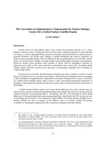 The Convention on Supplementary Compensation for Nuclear Damage: Catalyst for a Global Nuclear Liability Regime by Ben McRae* Introduction Nuclear power can help address many of our world’s most pressing concerns. It i