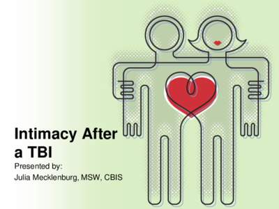 Intimacy After a TBI Presented by: Julia Mecklenburg, MSW, CBIS  Guidelines for the Class