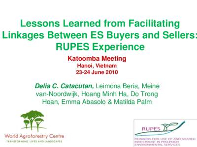 Lessons Learned from Facilitating Linkages Between ES Buyers and Sellers: RUPES Experience Katoomba Meeting Hanoi, Vietnam[removed]June 2010