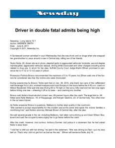 Driver in double fatal admits being high Newsday - Long Island, N.Y. Author: ANDREW SMITH Date: 	 June 8, 2011 Copyright © 2011, Newsday Inc. A Centereach woman admitted in court Wednesday that she was drunk and on drug