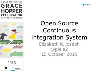 #GHC15  Open Source Continuous Integration System Elizabeth K. Joseph