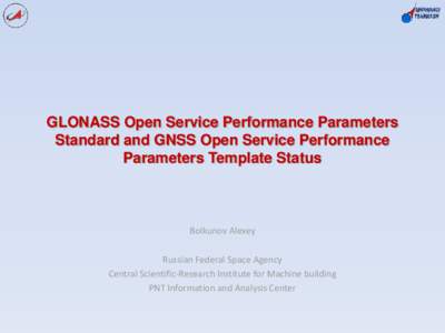 GLONASS Open Service Performance Parameters Standard and GNSS Open Service Performance Parameters Template Status Bolkunov Alexey Russian Federal Space Agency
