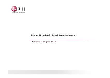 Raport PIU – Polski Rynek Bancassurance Warszawa, 25 listopada 2011 r.