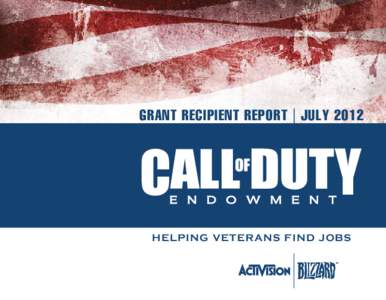 Grant Recipient Report | July[removed]Helping Veterans Find Jobs The endowment’s mission is to help veterans find jobs—by raising awareness, and by supporting groups that help our nation’s returning heroes.