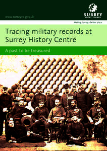 www.surreycc.gov.uk Making Surrey a better place Tracing military records at Surrey History Centre A past to be treasured