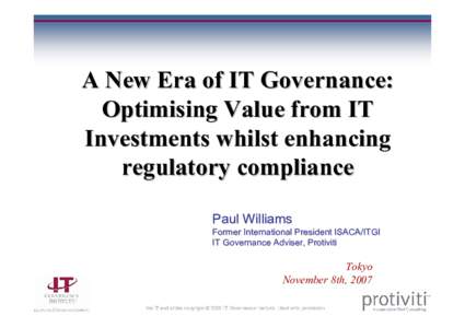 A New Era of IT Governance: Optimising Value from IT Investments whilst enhancing regulatory compliance Paul Williams Former International President ISACA/ITGI