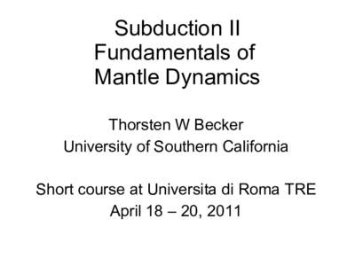 Subduction II Fundamentals of Mantle Dynamics Thorsten W Becker University of Southern California Short course at Universita di Roma TRE