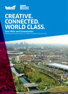 creative. CONNECTED. world class. East Wick and Sweetwater  Development opportunity on Queen Elizabeth Olympic Park