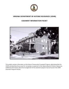 VIRGINIA DEPARTMENT OF HISTORIC RESOURCES (VDHR) EASEMENT INFORMATION PACKET This packet contains information on the Historic Preservation Easement Program administered by the VDHR and describes the process for conveying