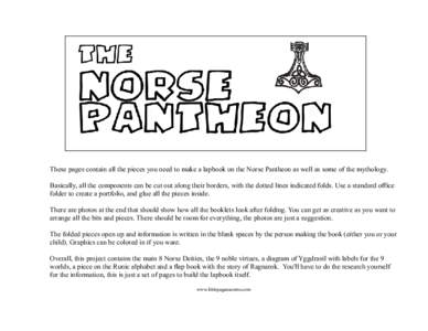 These pages contain all the pieces you need to make a lapbook on the Norse Pantheon as well as some of the mythology. Basically, all the components can be cut out along their borders, with the dotted lines indicated fold