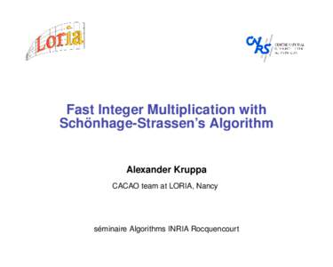 Fast Integer Multiplication with ¨ Schonhage-Strassen’s Algorithm Alexander Kruppa CACAO team at LORIA, Nancy