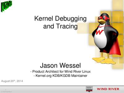 Kernel Debugging and Tracing Jason Wessel - Product Architect for Wind River Linux - Kernel.org KDB/KGDB Maintainer