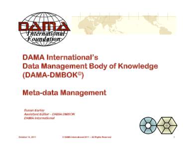 DAMA International’s Data Management Body of Knowledge (DAMA-DMBOK©) Meta-data Management Susan Earley Assistant Editor – DAMA DMBOK