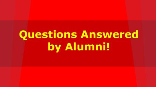 Questions Answered by Alumni! Question #1: “Could you please expand on the phrase: ‘It’s not what you know, but who you know?’” Samantha Tushaussaid: “Networking is incredibly