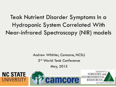 Teak Nutrient Disorder Symptoms In a Hydroponic System Correlated With Near-infrared Spectroscopy (NIR) models Andrew Whittier, Camcore, NCSU 3rd World Teak Conference