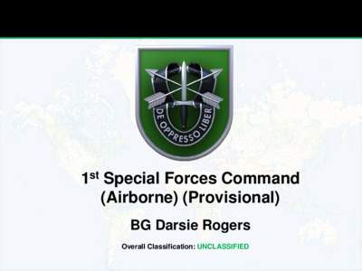 1st Special Forces Command (Airborne) (Provisional) BG Darsie Rogers Overall Classification: UNCLASSIFIED  UNCLASSIFIED