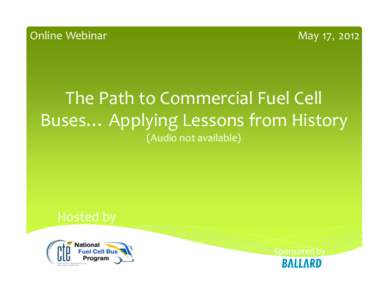 Online Webinar  May 17, 2012 The Path to Commercial Fuel Cell  Buses… Applying Lessons from History