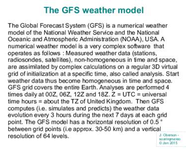 The GFS weather model The Global Forecast System (GFS) is a numerical weather model of the National Weather Service and the National Oceanic and Atmospheric Administration (NOAA), USA. A numerical weather model is a very