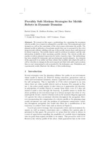 Provably Safe Motions Strategies for Mobile Robots in Dynamic Domains Rachid Alami, K. Madhava Krishna, and Thierry Sim´eon LAAS-CNRS 7, Avenue du Colonel Roche[removed]Toulouse - France Abstract. We present in this pap