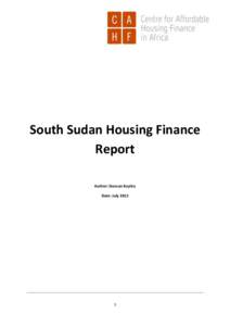 South Sudan Housing Finance Report Author: Duncan Kayiira Date: July[removed]