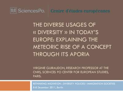 THE DIVERSE USAGES OF « DIVERSITY » IN TODAY’S EUROPE: EXPLAINING THE METEORIC RISE OF A CONCEPT THROUGH ITS APORIA VIRGINIE GUIRAUDON, RESEARCH PROFESSOR AT THE