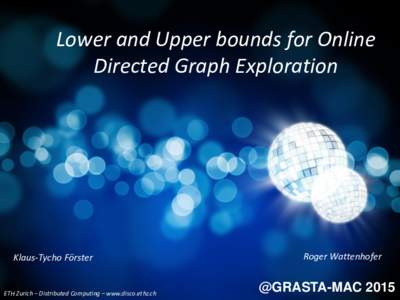Lower and Upper bounds for Online Directed Graph Exploration Klaus-Tycho Förster  ETH Zurich – Distributed Computing – www.disco.ethz.ch
