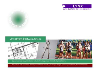 ATHLETICS INSTALLATIONS  Lynx presents an easy introduction to the technical aspects of athletic facility installations. Key venues with customized FinishLynx installations include: University of Oregon, University of Ar