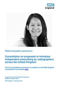 Patient and public summary for:  Consultation on proposals to introduce independent prescribing by radiographers across the United Kingdom The full consultation document is available on the NHS England