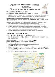 6ta Asamblea de A PA L A  Viernes 6 de Junio 2 p.m. a Sáb:30 p.m.  LUGAR: Centro Pastoral de “Parroquia de Hamamatsu” Shizuoka-Ken, Hamamatsu-Shi, Naka-Ku, Tomitsuka-cho 2662 TelNAVI
