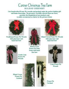 HOLIDAY GREENERY Our handcrafted Fraser Fir wreaths and garland make the perfect holiday gift and home decoration. The greenery, carefully selected from our farm, provides the foundation of our products and is easily acc