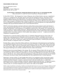 FOR IMMEDIATE RELEASE For more Information Contact: John Keller Immigrant Law Center of Minnesota Phone: [removed], ext. 203 ILCM Calls for Comprehensive Immigration Reform In Light of Copy-Cat Anti-Immigration Bill