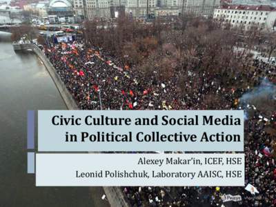 Civic Culture and Social Media in Political Collective Action Alexey Makar’in, ICEF, HSE Leonid Polishchuk, Laboratory AAISC, HSE  Political collective action as an urban