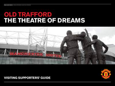 Manchester United VISITING SUPPORTERS’ GUIDE TO OLD TRAFFORD  OLD TRAFFORD THE THEATRE OF DREAMS  VISITING SUPPORTERS’ GUIDE