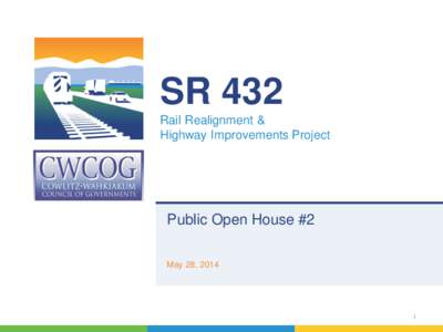 SR 432 Rail Realignment & Highway Improvements Project Public Open House #2 May 28, 2014