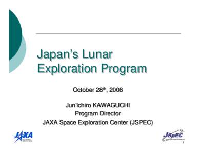 Japan ’s Lunar Japan’s Exploration Program October 28thth, 2008 Jun’ichiro KAWAGUCHI