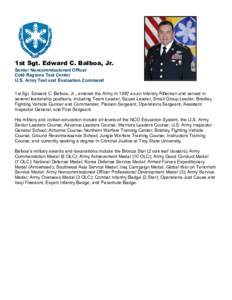 1st Sgt. Edward C. Balboa, Jr. Senior Noncommissioned Officer Cold Regions Test Center U.S. Army Test and Evaluation Command 1st Sgt. Edward C. Balboa, Jr., entered the Army in 1987 as an Infantry Rifleman and served in 