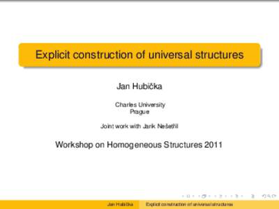 Explicit construction of universal structures Jan Hubiˇcka Charles University Prague Joint work with Jarik Nešetˇril