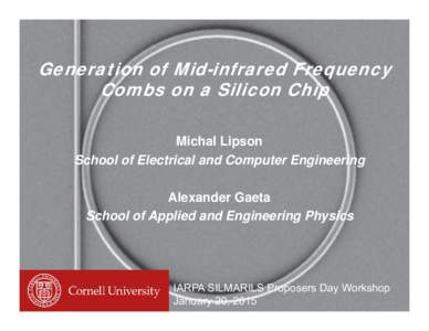 Generation of Mid-infrared Frequency Combs on a Silicon Chip Michal Lipson School of Electrical and Computer Engineering Alexander Gaeta School of Applied and Engineering Physics