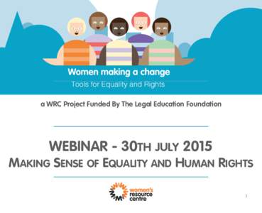 a WRC Project Funded By The Legal Education Foundation  WEBINAR - 30TH JULY 2015 MAKING SENSE OF EQUALITY AND HUMAN RIGHTS 1