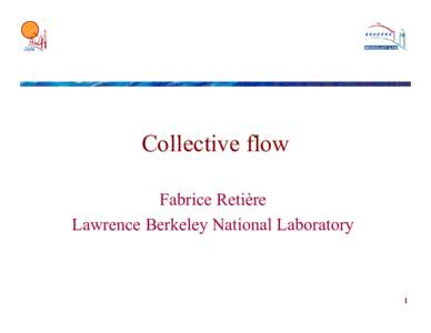 Collective flow Fabrice Retière Lawrence Berkeley National Laboratory 1